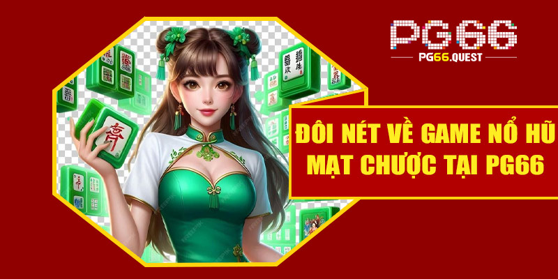 Đôi nét về game nổ hũ mạt chược tại PG66