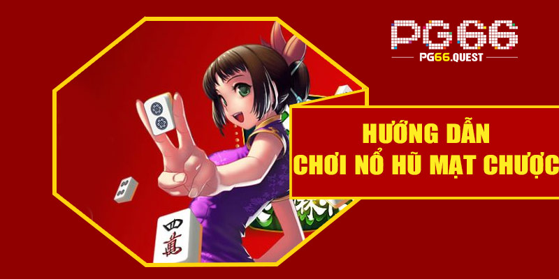 Hướng dẫn chơi nổ hũ mạt chược tại PG66 cho người mới