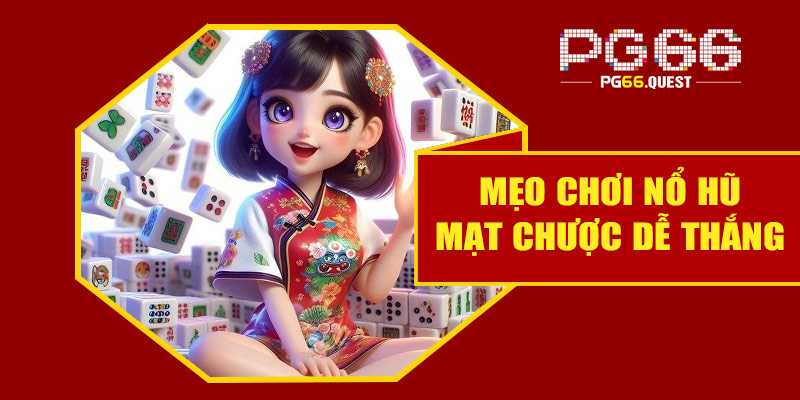 Những mẹo chơi nổ hũ mạt chược dễ thắng tại PG66