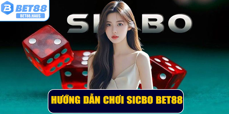 Hướng dẫn chơi Sicbo BET88 hiệu quả