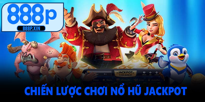 Chiến lược chơi nổ hũ Jackpot 888P