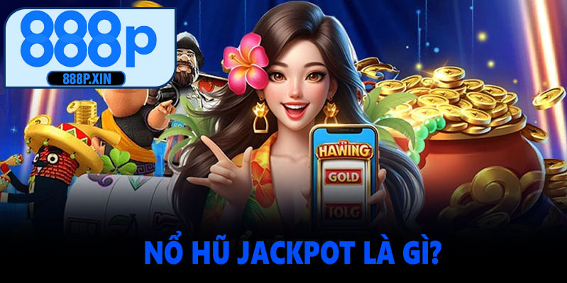 Nổ Hũ Jackpot Là Gì?